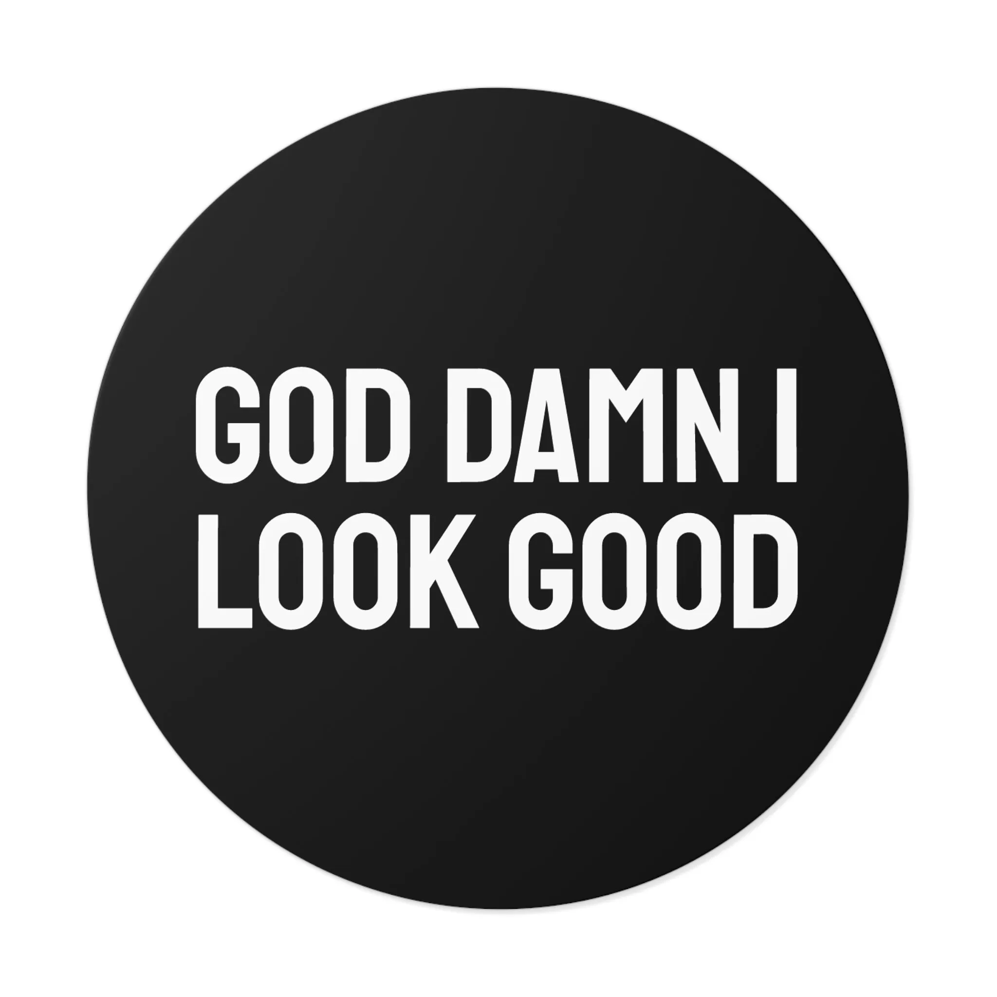 God Damn I Look Good - Round Vinyl Stickers