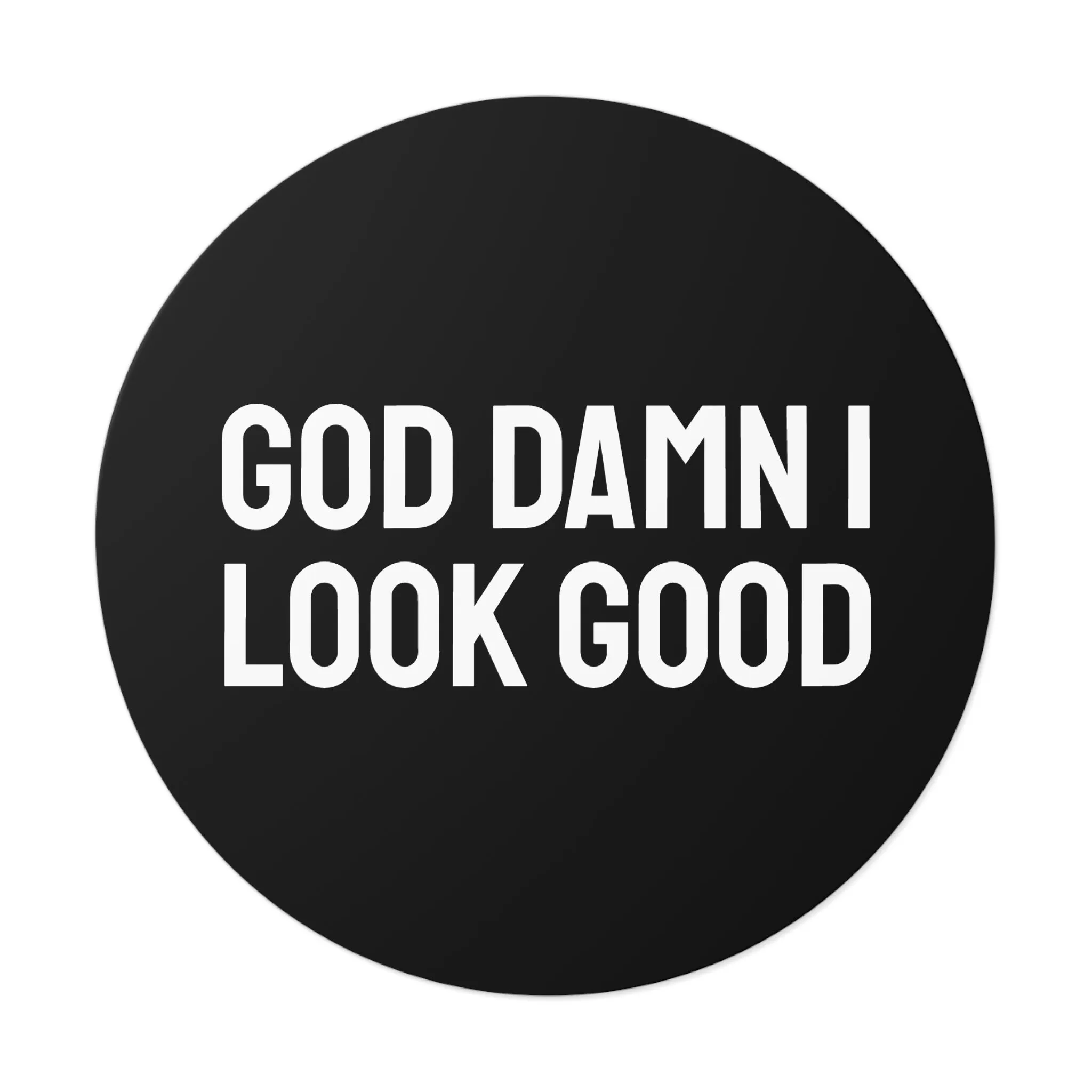 God Damn I Look Good - Round Vinyl Stickers