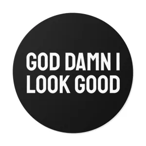 God Damn I Look Good - Round Vinyl Stickers