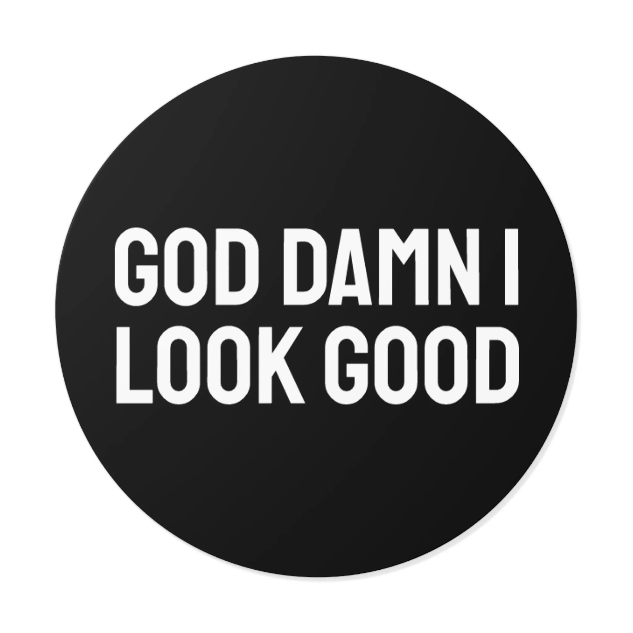 God Damn I Look Good - Round Vinyl Stickers