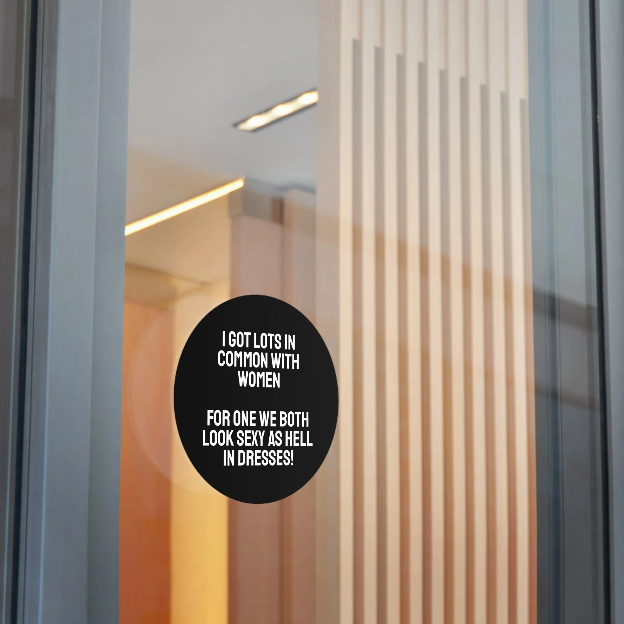 I Got Lots In Common With Women. For One We Both Look Sexy As Hell In Dresses! - Round Vinyl Stickers
