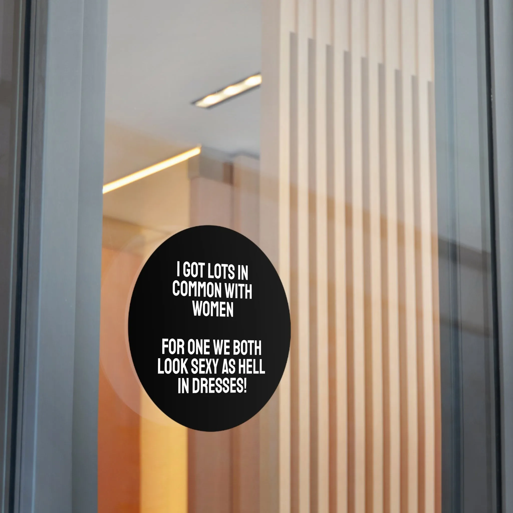 I Got Lots In Common With Women. For One We Both Look Sexy As Hell In Dresses! - Round Vinyl Stickers