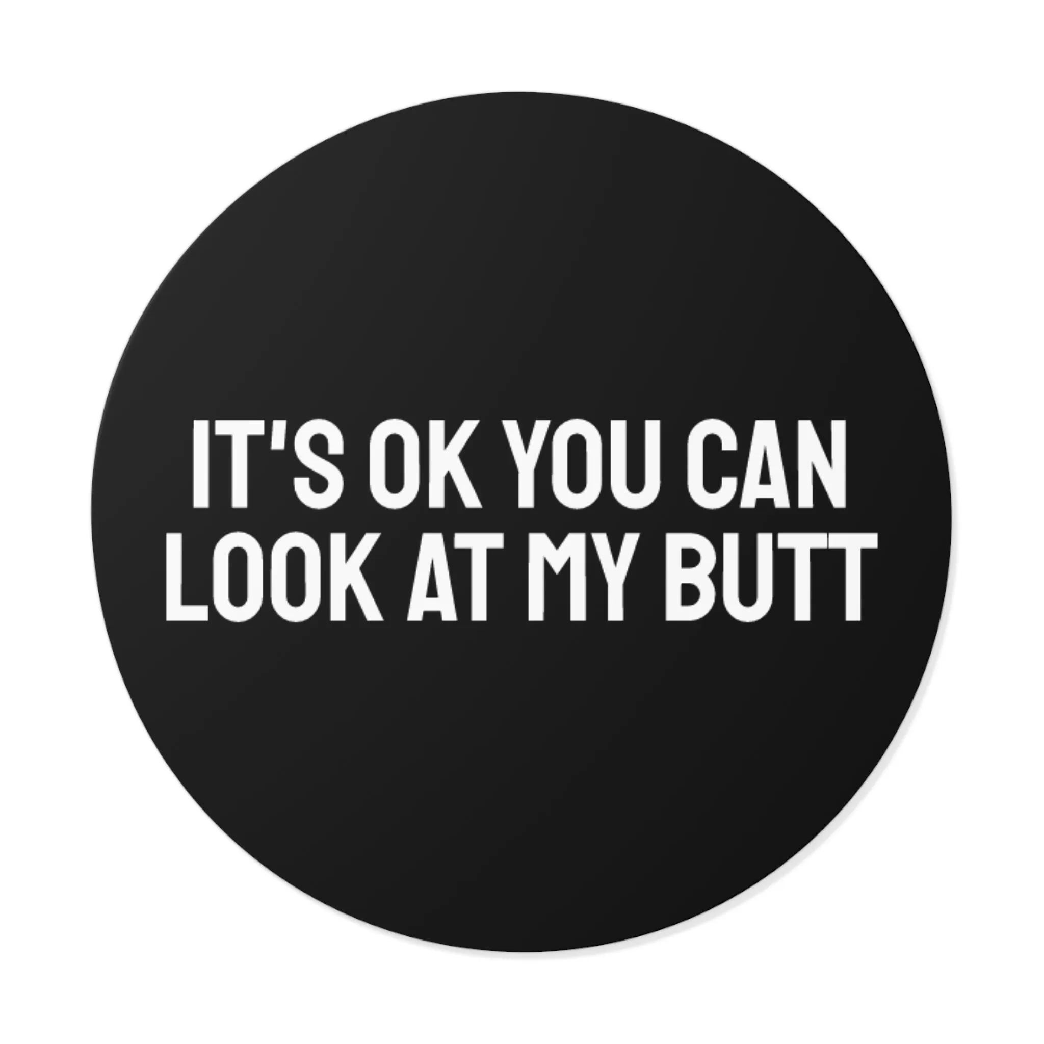 It's Ok You Can Look At My Butt - Round Vinyl Stickers