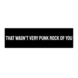 That Wasn't Very Punk Rock Of You - Bumper Sticker