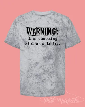 Warning: I'm Choosing Violence Today Funny Comfort Colors Color Blast Distressed Tee- Sizes and Inventory Limited